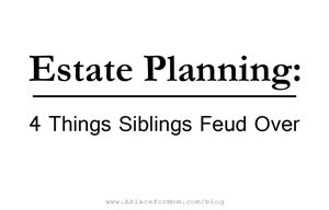 Estate Planning: 4 Things Siblings Feud Over